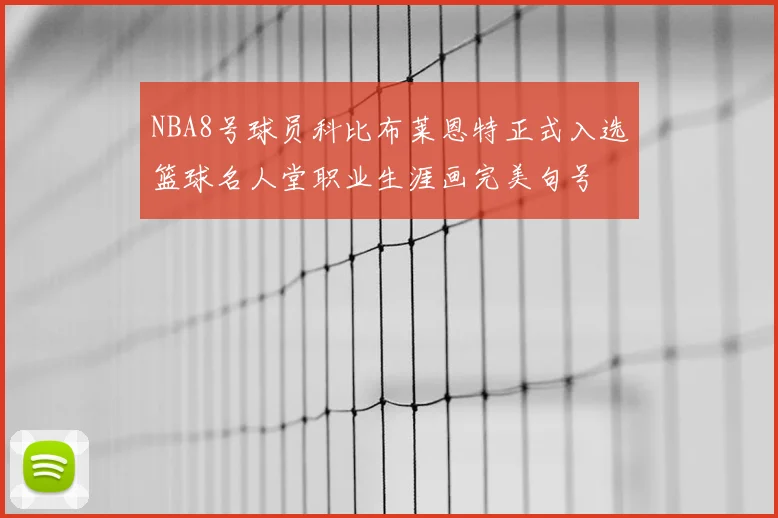 NBA8号球员科比布莱恩特正式入选篮球名人堂职业生涯画完美句号