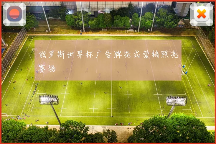俄罗斯世界杯广告牌花式营销照亮赛场