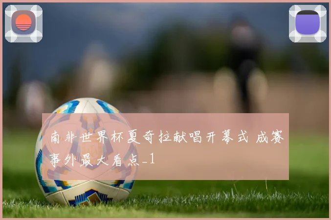 南非世界杯夏奇拉献唱开幕式 成赛事外最大看点_1