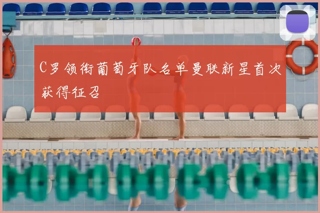 C罗领衔葡萄牙队名单曼联新星首次获得征召