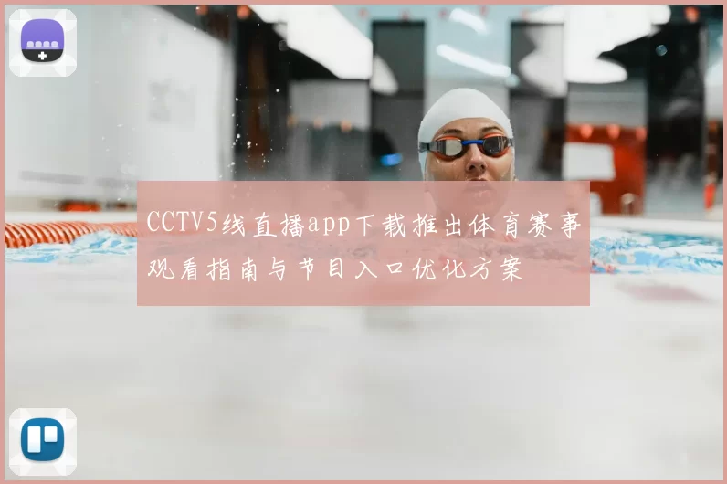 CCTV5线直播app下载推出体育赛事观看指南与节目入口优化方案