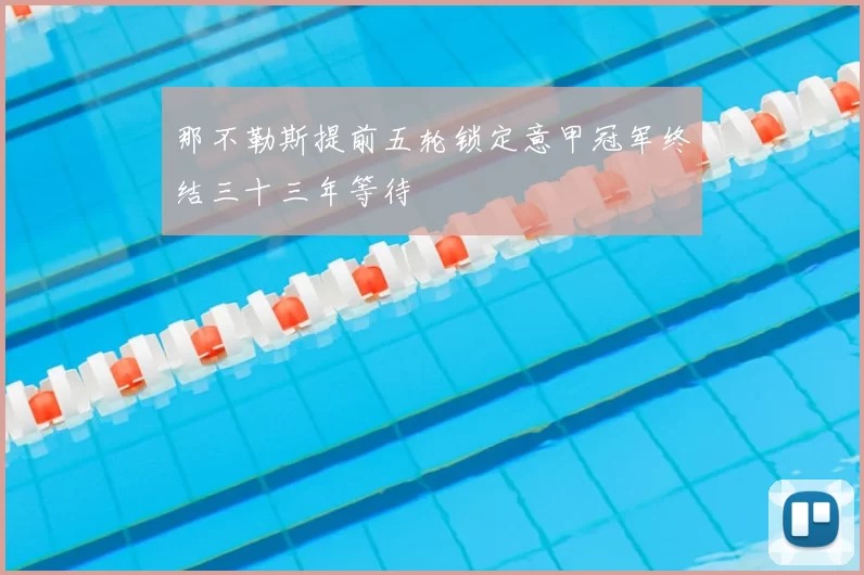 那不勒斯提前五轮锁定意甲冠军终结三十三年等待