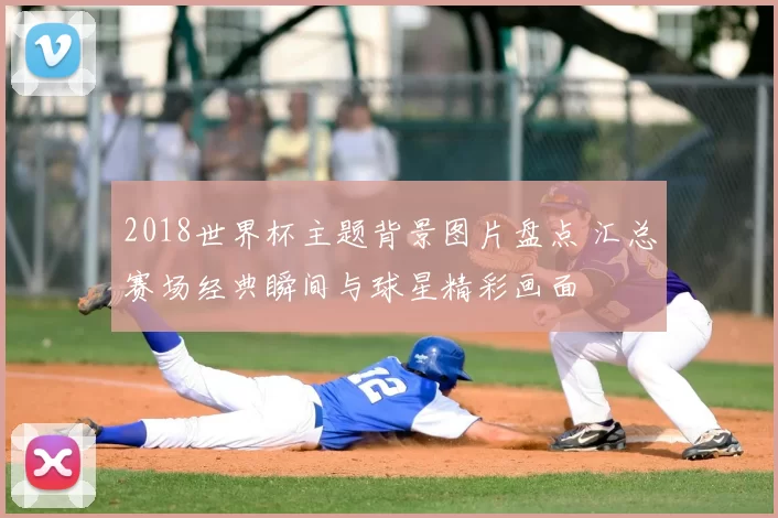 2018世界杯主题背景图片盘点 汇总赛场经典瞬间与球星精彩画面