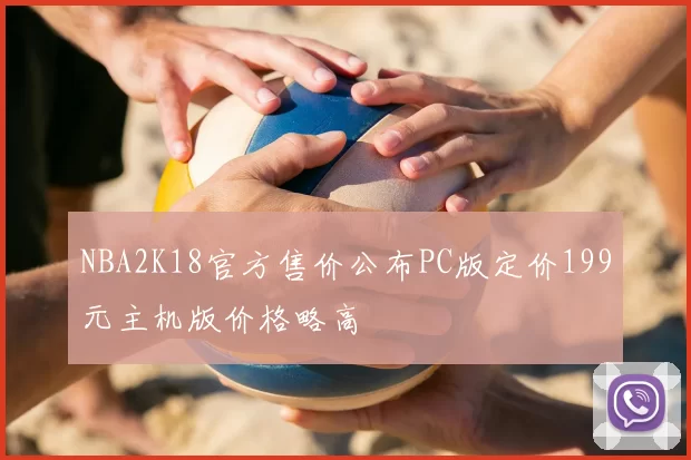 NBA2K18官方售价公布PC版定价199元主机版价格略高