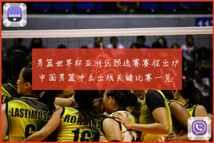 男篮世界杯亚洲区预选赛赛程出炉 中国男篮冲击出线关键比赛一览