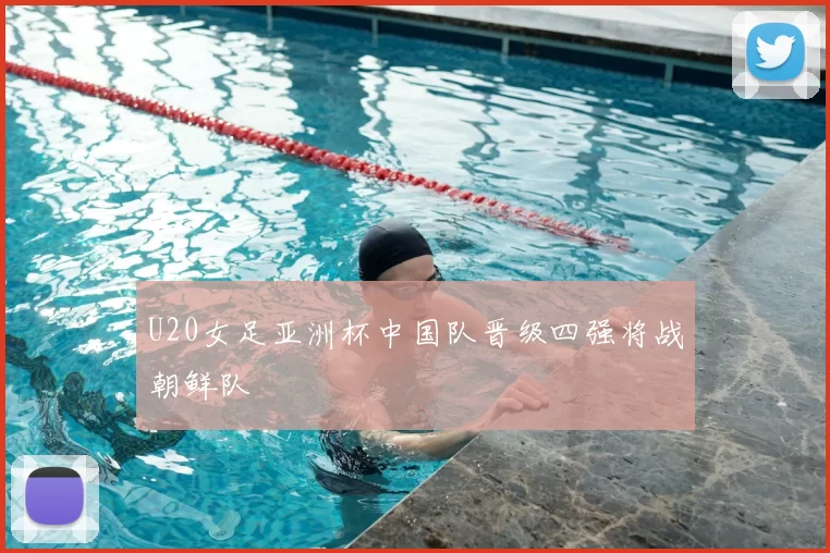 U20女足亚洲杯中国队晋级四强将战朝鲜队